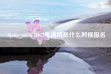 靖边2022年消防员什么时候报名