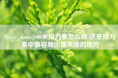 靖边600米接力赛怎么跑-这是接力赛中最容易出现失误的地方