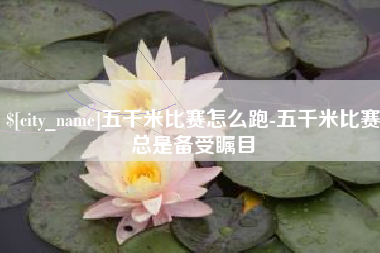 靖边五千米比赛怎么跑-五千米比赛总是备受瞩目