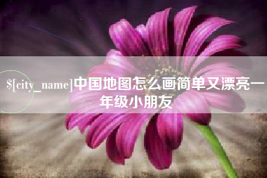 靖边中国地图怎么画简单又漂亮一年级小朋友