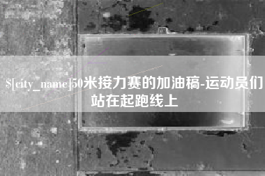 靖边50米接力赛的加油稿-运动员们站在起跑线上