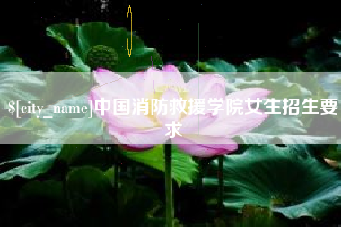 靖边中国消防救援学院女生招生要求