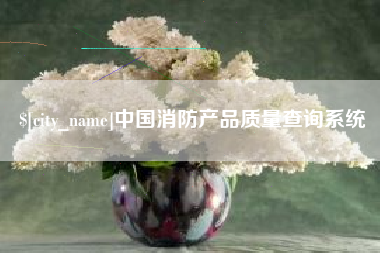 靖边中国消防产品质量查询系统
