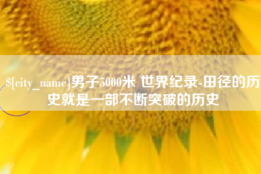 靖边男子5000米 世界纪录-田径的历史就是一部不断突破的历史