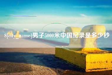 靖边男子5000米中国纪录是多少秒