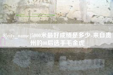 靖边5000米最好成绩是多少-来自贵州的00后选手毛金虎