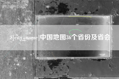 靖边中国地图36个省份及省会