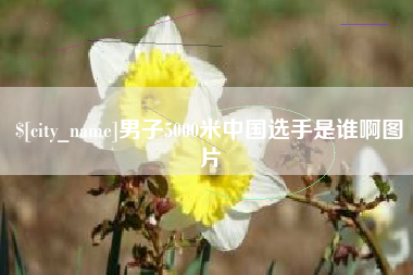 靖边男子5000米中国选手是谁啊图片