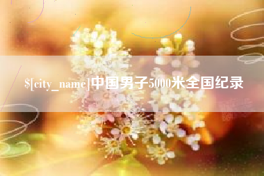 靖边中国男子5000米全国纪录