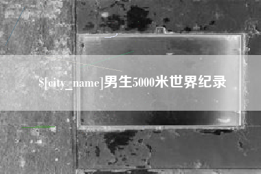 靖边男生5000米世界纪录